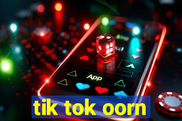 tik tok oorn